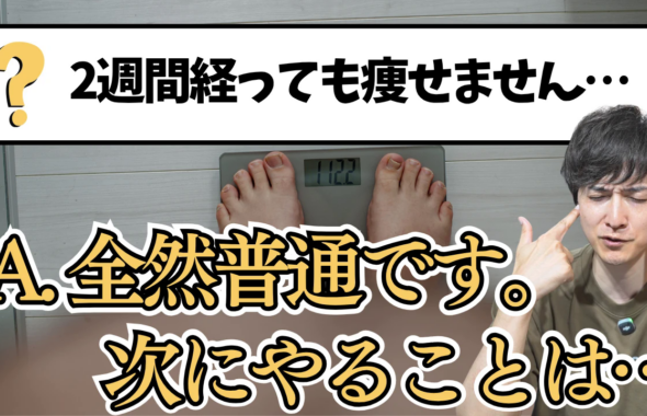 2週間経っても痩せません… A.全然普通です。次にやることは…